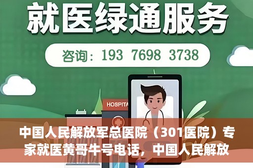 中国人民解放军总医院（301医院）专家就医黄哥牛号电话，中国人民解放军总医院（301医院）黄哥牛号电话专家就医攻略