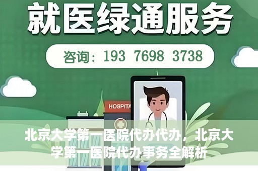 北京大学第一医院代办代办，北京大学第一医院代办事务全解析