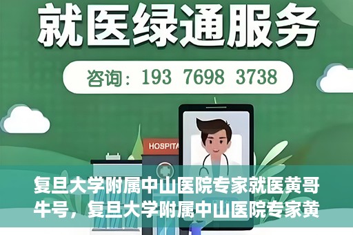复旦大学附属中山医院专家就医黄哥牛号，复旦大学附属中山医院专家黄哥牛号解读健康之道