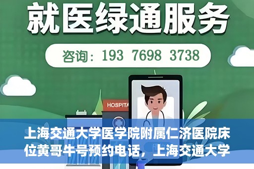 上海交通大学医学院附属仁济医院床位黄哥牛号预约电话，上海交通大学医学院附属仁济医院床位预约电话及黄哥牛号预约信息揭秘
