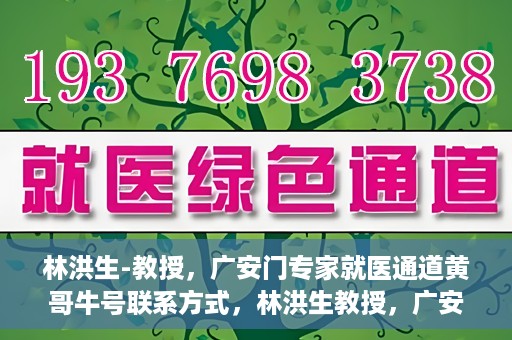林洪生-教授，广安门专家就医通道黄哥牛号联系方式，林洪生教授，广安门就医专家通道背后的故事与黄哥牛号联系方式揭秘