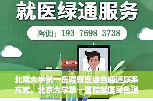 北京大学第一医院就医绿色通道联系方式，北京大学第一医院就医绿色通道联系方式及操作流程解析