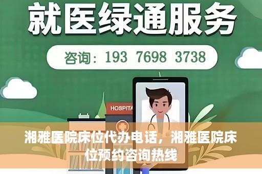 湘雅医院床位代办电话，湘雅医院床位预约咨询热线