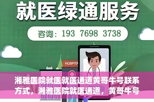 湘雅医院就医就医通道黄哥牛号联系方式，湘雅医院就医通道，黄哥牛号联系方式揭秘