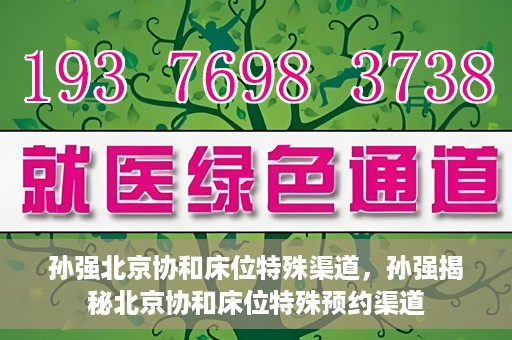 孙强北京协和床位特殊渠道，孙强揭秘北京协和床位特殊预约渠道