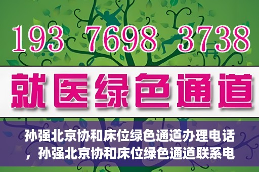 孙强北京协和床位绿色通道办理电话，孙强北京协和床位绿色通道联系电话揭秘