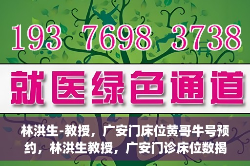 林洪生-教授，广安门床位黄哥牛号预约，林洪生教授，广安门诊床位数揭秘，预约攻略助你轻松就医