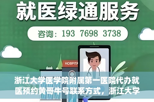 浙江大学医学院附属第一医院代办就医预约黄哥牛号联系方式，浙江大学医学院附属第一医院就医预约代办服务，黄哥牛号联系方式及预约指南