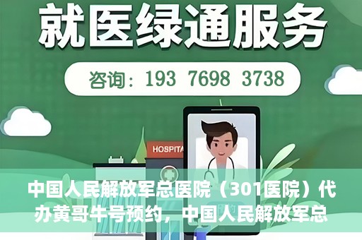中国人民解放军总医院（301医院）代办黄哥牛号预约，中国人民解放军总医院（301医院）黄哥预约助手助您轻松挂号就医！