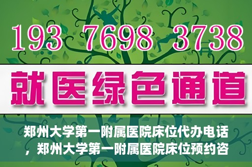 郑州大学第一附属医院床位代办电话，郑州大学第一附属医院床位预约咨询热线