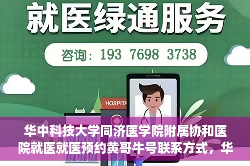 华中科技大学同济医学院附属协和医院就医就医预约黄哥牛号联系方式，华中科技大学同济医学院附属协和医院就医预约指南，黄哥牛号联系方式全解析