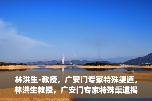 林洪生-教授，广安门专家特殊渠道，林洪生教授，广安门专家特殊渠道揭秘
