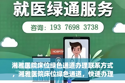 湘雅医院床位绿色通道办理联系方式，湘雅医院床位绿色通道，快速办理联系方式与指南