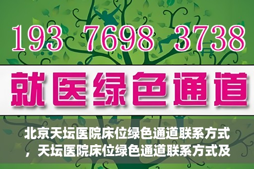 北京天坛医院床位绿色通道联系方式，天坛医院床位绿色通道联系方式及申请指南