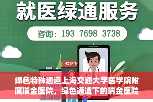 绿色特殊通道上海交通大学医学院附属瑞金医院，绿色通道下的瑞金医院，探索医疗创新的绿色路径