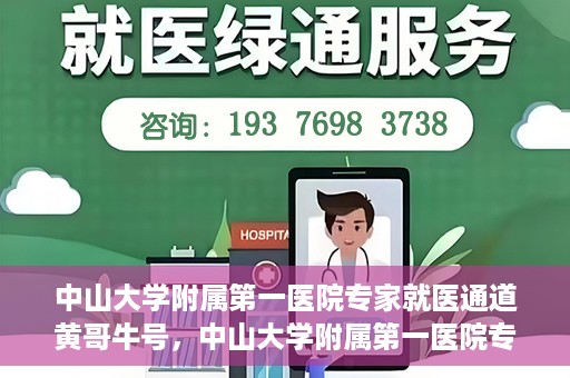 中山大学附属第一医院专家就医通道黄哥牛号，中山大学附属第一医院专家就医通道，黄哥牛号助您轻松挂号就医