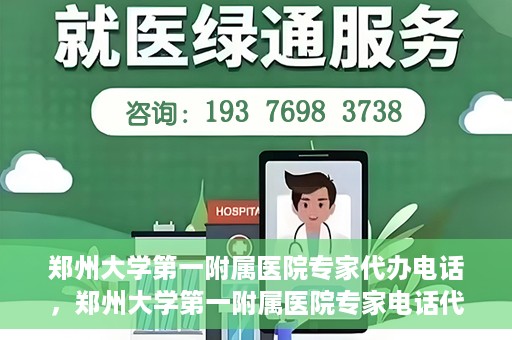 郑州大学第一附属医院专家代办电话，郑州大学第一附属医院专家电话代办服务