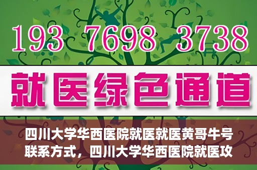 四川大学华西医院就医就医黄哥牛号联系方式，四川大学华西医院就医攻略，黄哥牛号联系方式全解析