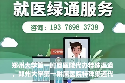 郑州大学第一附属医院代办特殊渠道，郑州大学第一附属医院特殊渠道代办服务详解