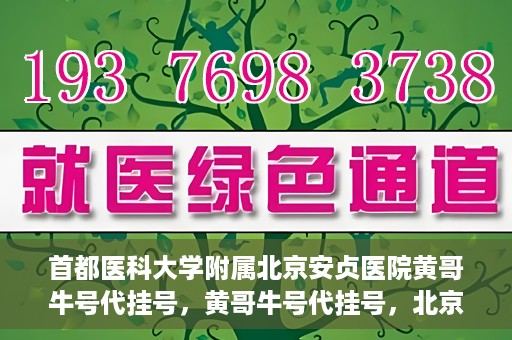 首都医科大学附属北京安贞医院黄哥牛号代挂号，黄哥牛号代挂号，北京安贞医院挂号新途径探索