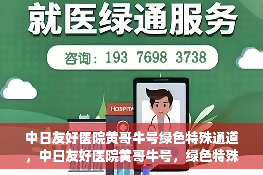 中日友好医院黄哥牛号绿色特殊通道，中日友好医院黄哥牛号，绿色特殊通道开启健康之门
