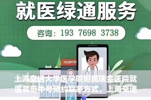 上海交通大学医学院附属瑞金医院就医黄哥牛号预约联系方式，上海交通大学医学院附属瑞金医院就医黄哥牛号预约攻略及联系方式