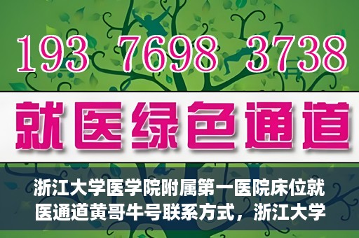 浙江大学医学院附属第一医院床位就医通道黄哥牛号联系方式，浙江大学医学院附属第一医院床位就医通道，黄哥牛号联系方式及就医指南