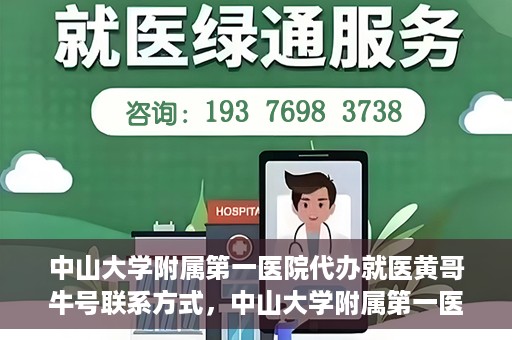 中山大学附属第一医院代办就医黄哥牛号联系方式，中山大学附属第一医院就医黄哥牛号代办服务联系方式揭秘