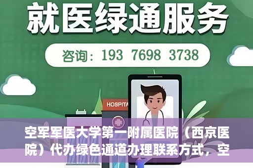 空军军医大学第一附属医院（西京医院）代办绿色通道办理联系方式，空军军医大学第一附属医院（西京医院）绿色通道办理指南及联系方式揭秘