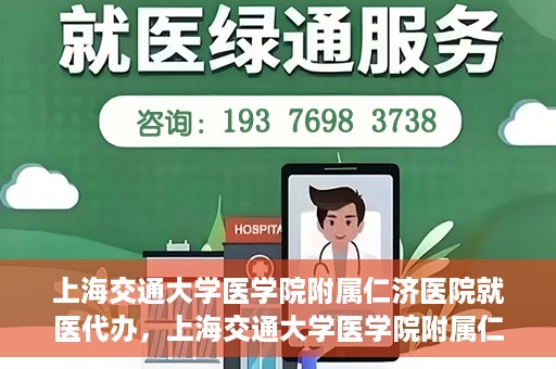 上海交通大学医学院附属仁济医院就医代办，上海交通大学医学院附属仁济医院就医代办服务详解