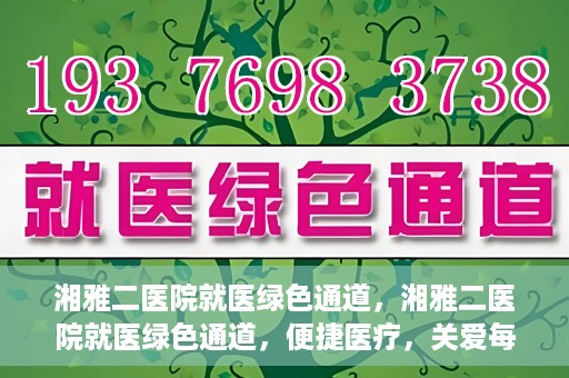 湘雅二医院就医绿色通道，湘雅二医院就医绿色通道，便捷医疗，关爱每一位患者健康之路