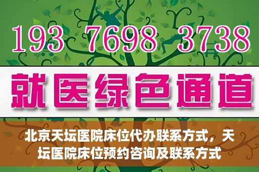 北京天坛医院床位代办联系方式，天坛医院床位预约咨询及联系方式