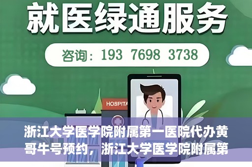 浙江大学医学院附属第一医院代办黄哥牛号预约，浙江大学医学院附属第一医院预约代办专家黄哥牛号攻略