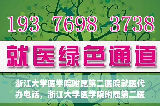 浙江大学医学院附属第二医院就医代办电话，浙江大学医学院附属第二医院就医代办服务热线详解