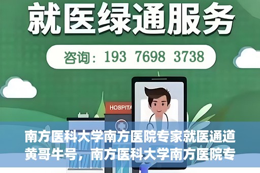 南方医科大学南方医院专家就医通道黄哥牛号，南方医科大学南方医院专家就医通道揭秘，黄哥牛号引领健康之路