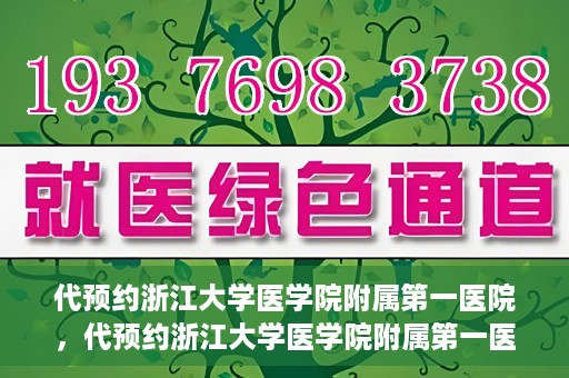 代预约浙江大学医学院附属第一医院，代预约浙江大学医学院附属第一医院，一站式便捷医疗体验开启
