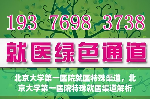 北京大学第一医院就医特殊渠道，北京大学第一医院特殊就医渠道解析