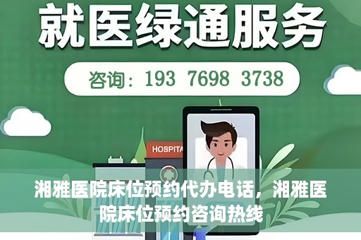 湘雅医院床位预约代办电话，湘雅医院床位预约咨询热线
