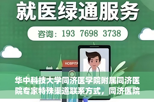 华中科技大学同济医学院附属同济医院专家特殊渠道联系方式，同济医院专家特殊渠道联系方式揭秘