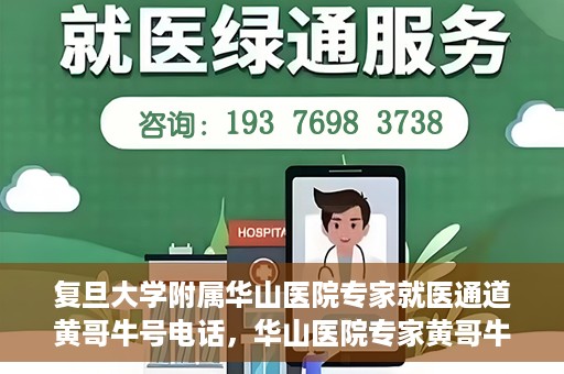 复旦大学附属华山医院专家就医通道黄哥牛号电话，华山医院专家黄哥牛号电话就医直通车，专家预约挂号新通道揭秘