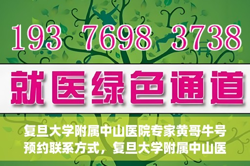 复旦大学附属中山医院专家黄哥牛号预约联系方式，复旦大学附属中山医院专家黄哥牛预约挂号联系方式揭秘