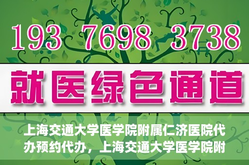 上海交通大学医学院附属仁济医院代办预约代办，上海交通大学医学院附属仁济医院预约代办服务详解