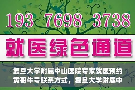 复旦大学附属中山医院专家就医预约黄哥牛号联系方式，复旦大学附属中山医院专家就医预约，黄哥牛号联系方式全解析