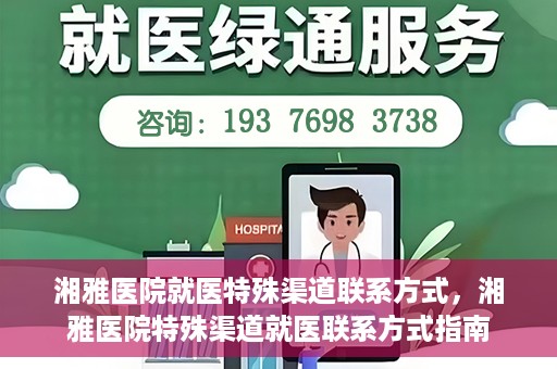 湘雅医院就医特殊渠道联系方式，湘雅医院特殊渠道就医联系方式指南