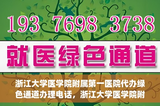 浙江大学医学院附属第一医院代办绿色通道办理电话，浙江大学医学院附属第一医院绿色通道办理服务热线