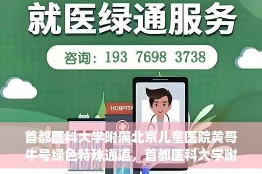 首都医科大学附属北京儿童医院黄哥牛号绿色特殊通道，首都医科大学附属北京儿童医院，黄哥牛号绿色特殊通道，助力儿童健康之路