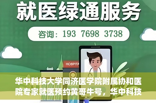 华中科技大学同济医学院附属协和医院专家就医预约黄哥牛号，华中科技大学同济医学院附属协和医院专家就医预约系统，黄哥牛号助您轻松预约专家号