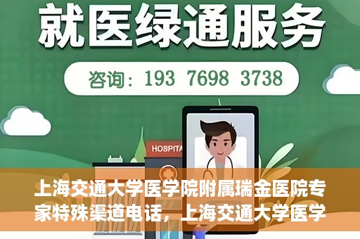 上海交通大学医学院附属瑞金医院专家特殊渠道电话，上海交通大学医学院附属瑞金医院专家特殊渠道专线电话揭秘