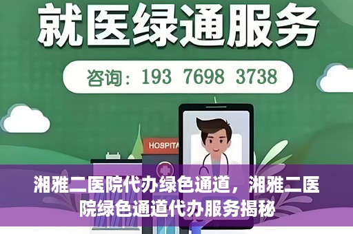 湘雅二医院代办绿色通道，湘雅二医院绿色通道代办服务揭秘