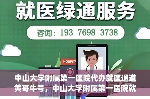 中山大学附属第一医院代办就医通道黄哥牛号，中山大学附属第一医院就医通道代办服务，黄哥牛号助您便捷就医